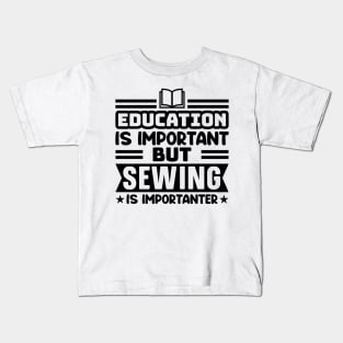 Education is important, but sewing is importanter Kids T-Shirt